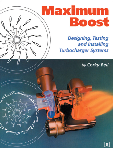 Maximum Boost
Designing, Testing and Installing Turbocharger Systems
by Corky Bell
